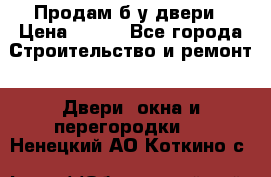 Продам б/у двери › Цена ­ 900 - Все города Строительство и ремонт » Двери, окна и перегородки   . Ненецкий АО,Коткино с.